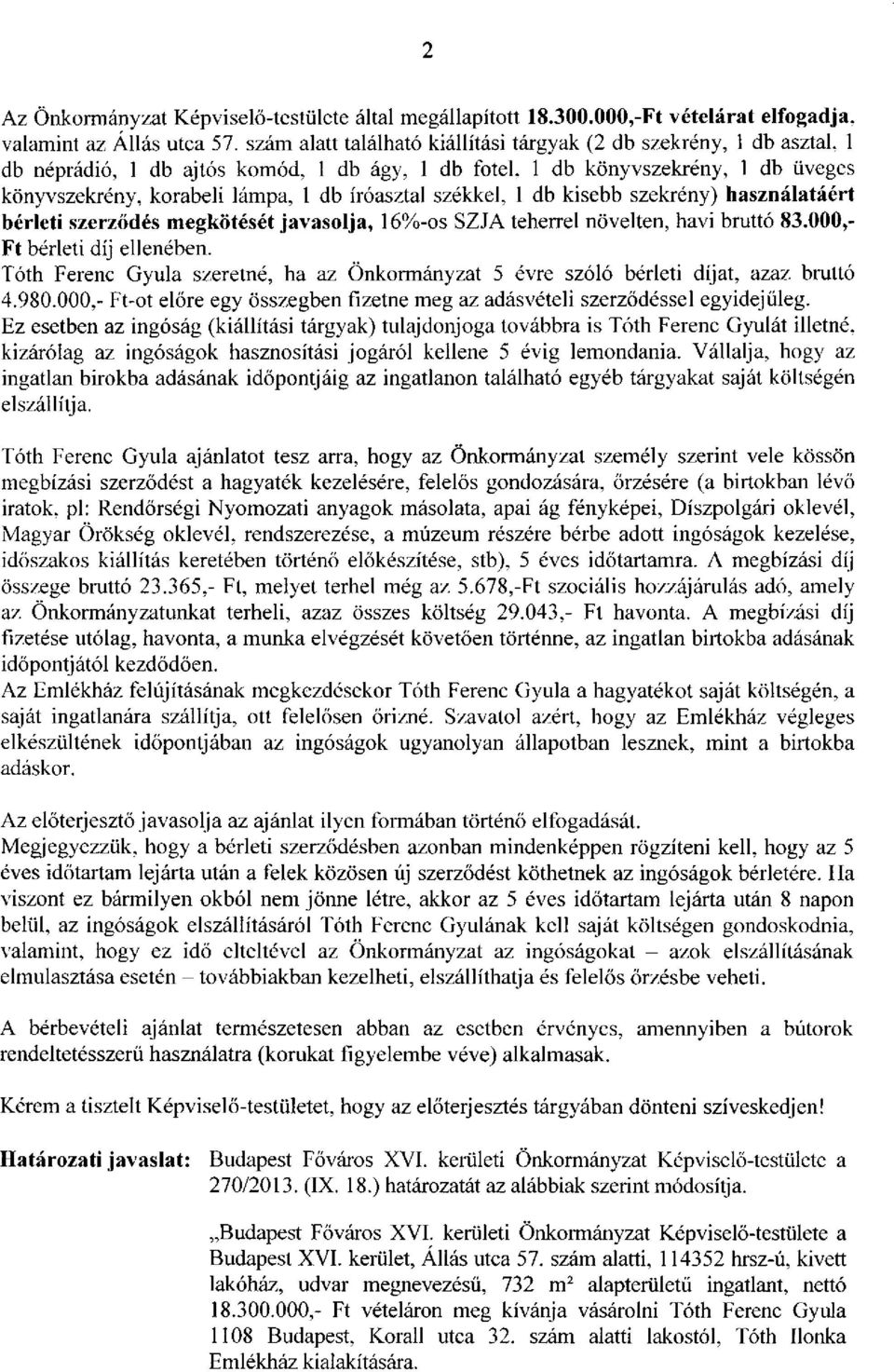 íróasztal székkel, 1 db kisebb szekrény) használatáért bérleti szerződés megkötését javasolja, 16%-os SZJA teherrel növelten, havi bruttó 83.000,- Ft bérleti díj ellenében.