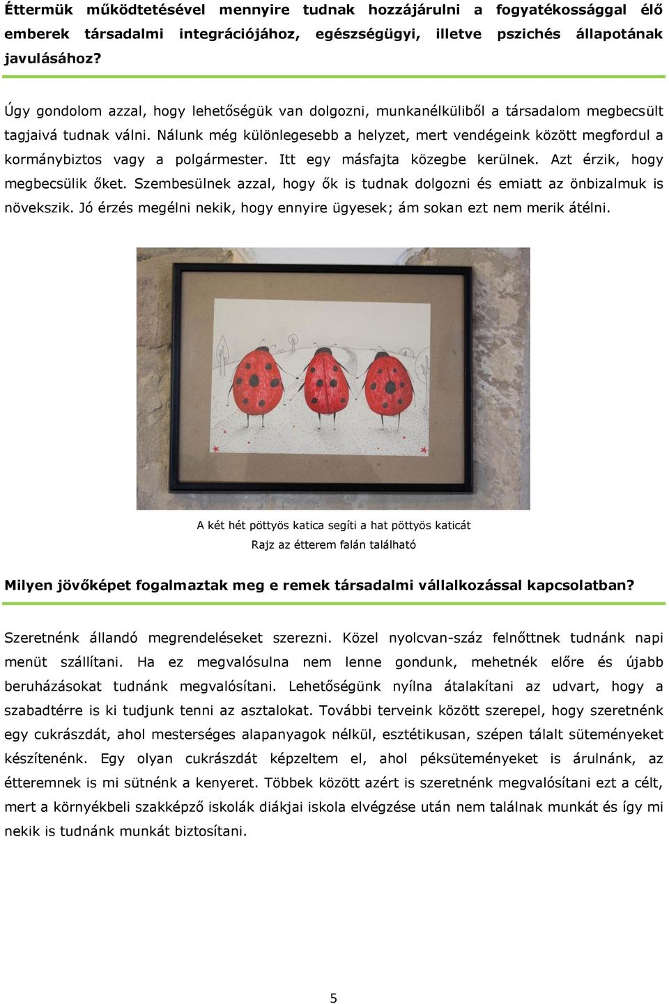Nálunk még különlegesebb a helyzet, mert vendégeink között megfordul a kormánybiztos vagy a polgármester. Itt egy másfajta közegbe kerülnek. Azt érzik, hogy megbecsülik őket.