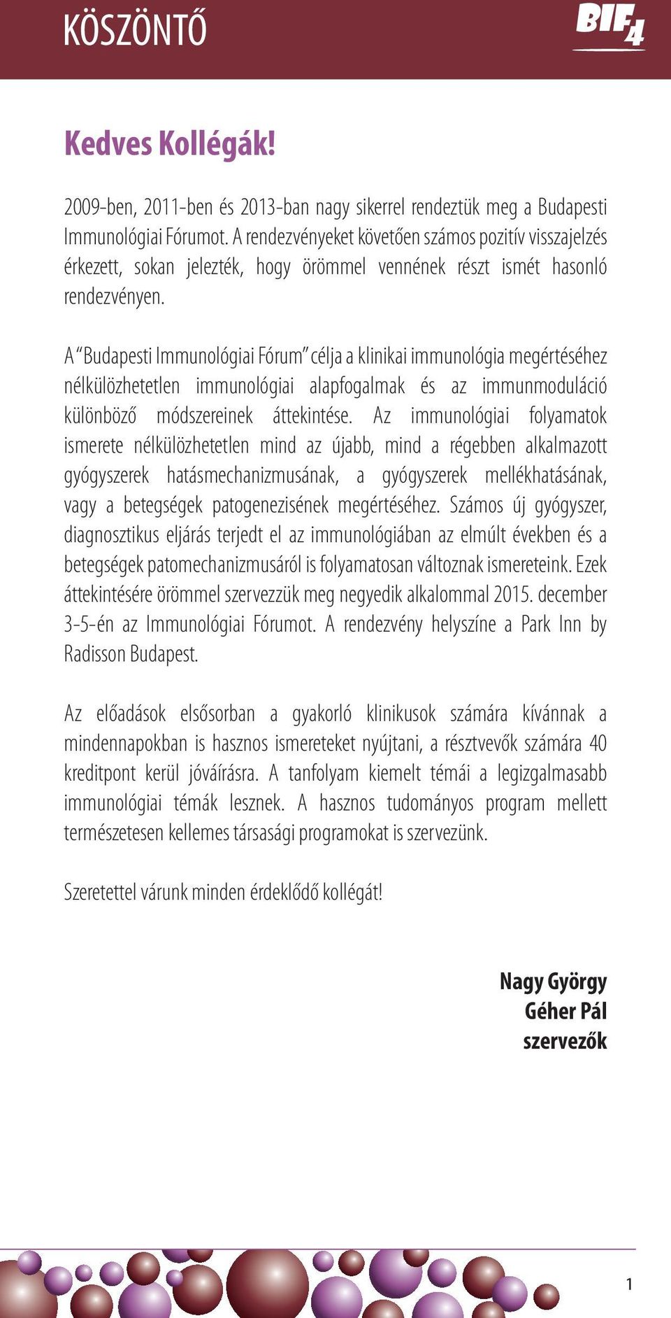 A Budapesti Immunológiai Fórum célja a klinikai immunológia megértéséhez nélkülözhetetlen immunológiai alapfogalmak és az immunmoduláció különböző módszereinek áttekintése.