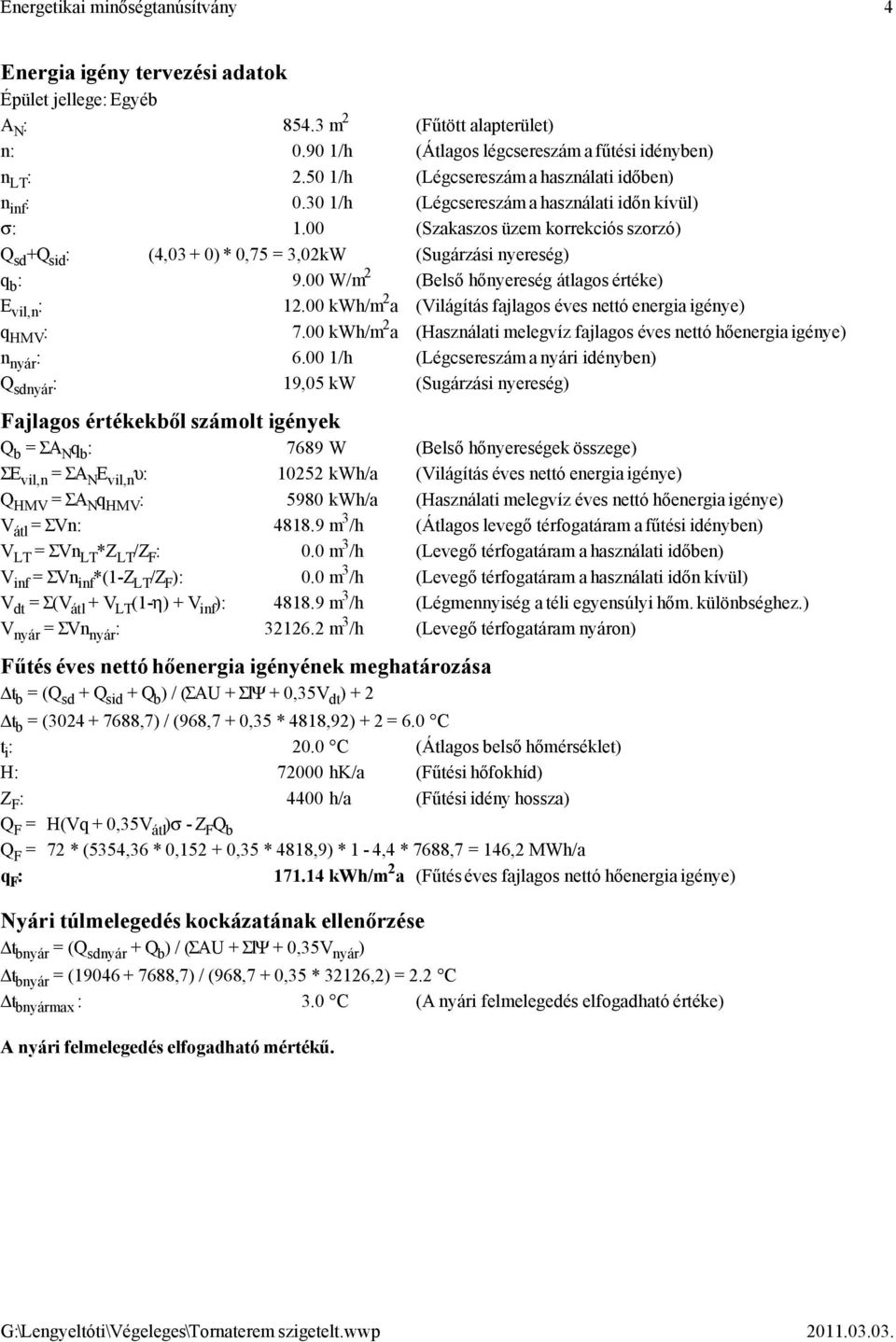 00 (Szakaszos üzem korrekciós szorzó) Q sd +Q sid : (4,03 + 0) * 0,75 = 3,02kW (Sugárzási nyereség) q b : 9.00 W/m 2 (Belső hőnyereség átlagos értéke) E vil,n : 12.