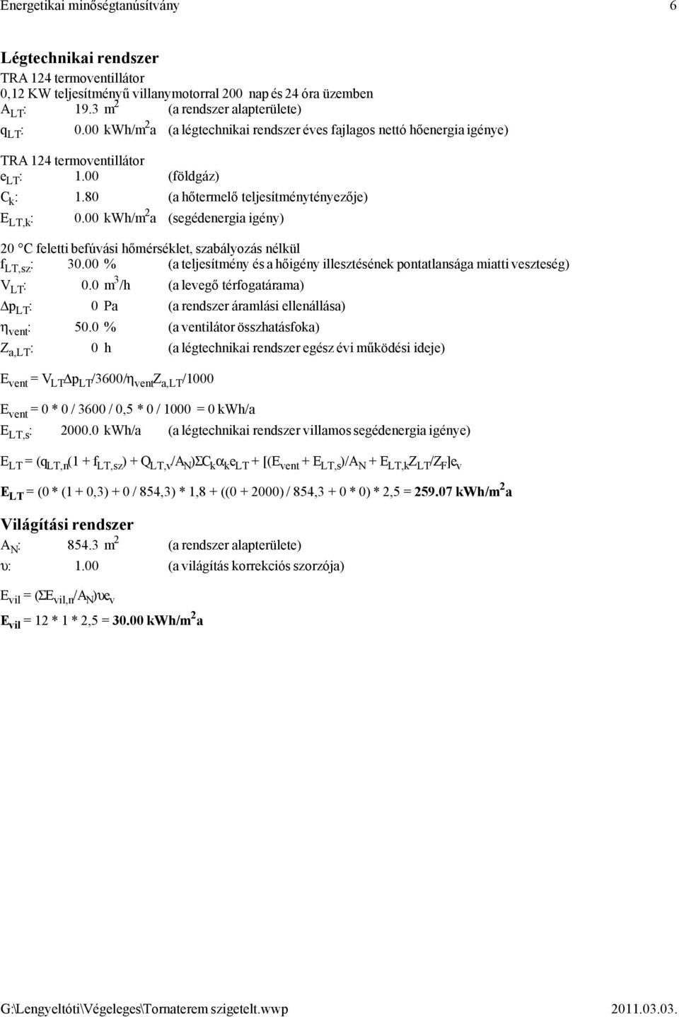 00 kwh/m 2 a (segédenergia igény) 20 C feletti befúvási hőmérséklet, szabályozás nélkül f LT,sz : 30.00 % (a teljesítmény és a hőigény illesztésének pontatlansága miatti veszteség) V LT : 0.