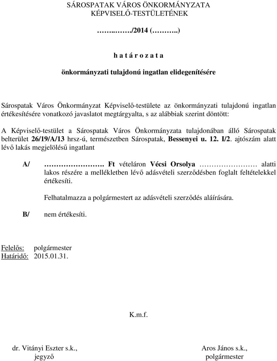 megtárgyalta, s az alábbiak szerint döntött: A Képviselı-testület a Sárospatak Város Önkormányzata tulajdonában álló Sárospatak belterület 26/19/A/13 hrsz-ú, természetben Sárospatak, Bessenyei u. 12.