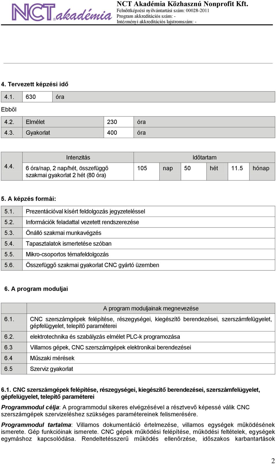 Tapasztalatok ismertetése szóban 5.5. Mikro-csoportos témafeldolgozás 5.6. Összefüggő szakmai gyakorlat CNC gyártó üzemben 6. A program moduljai A program moduljainak megnevezése 6.1.