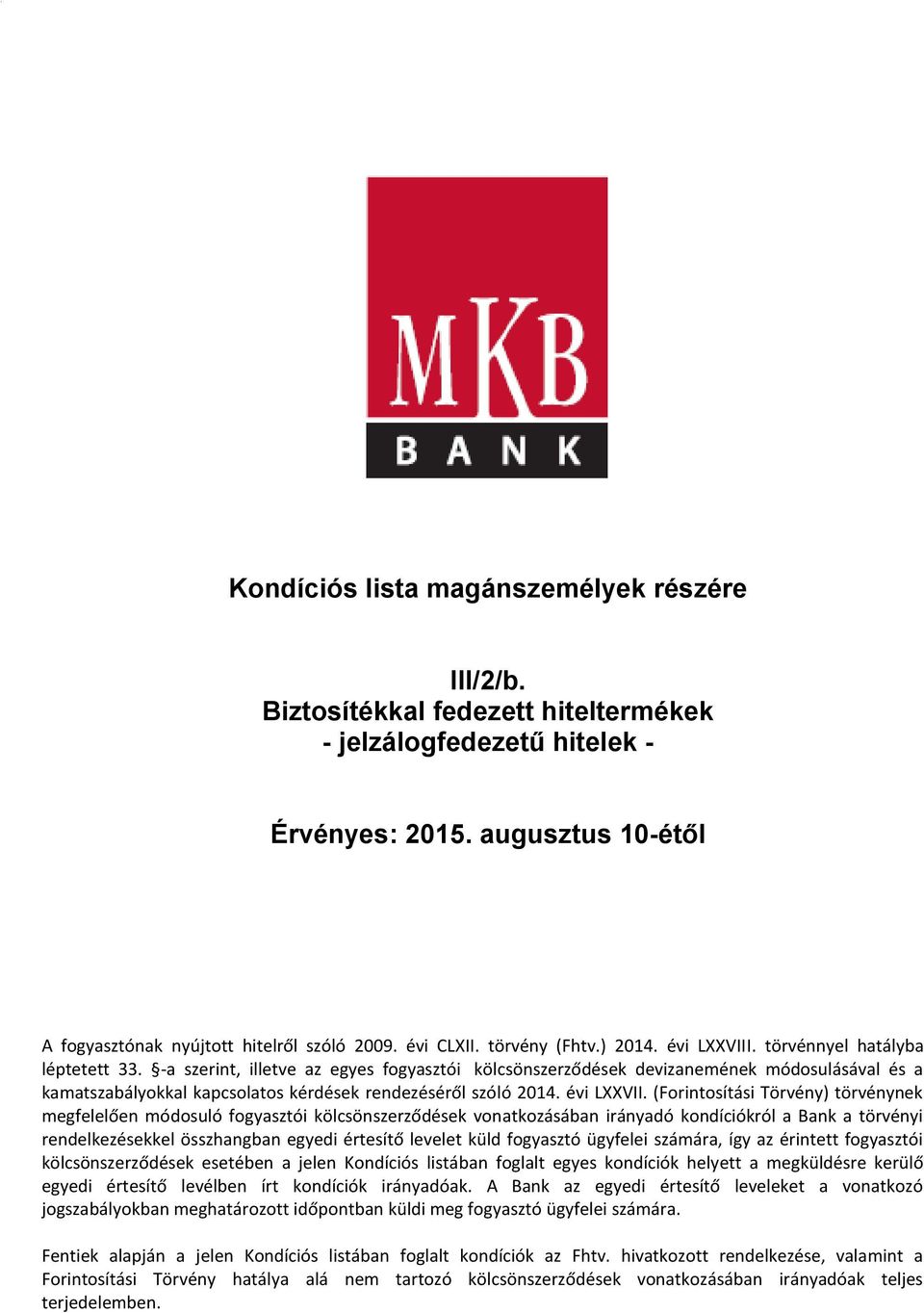 -a szerint, illetve az egyes fogyasztói kölcsönszerződések devizanemének módosulásával és a kamatszabályokkal kapcsolatos kérdések rendezéséről szóló 2014. évi LXXVII.