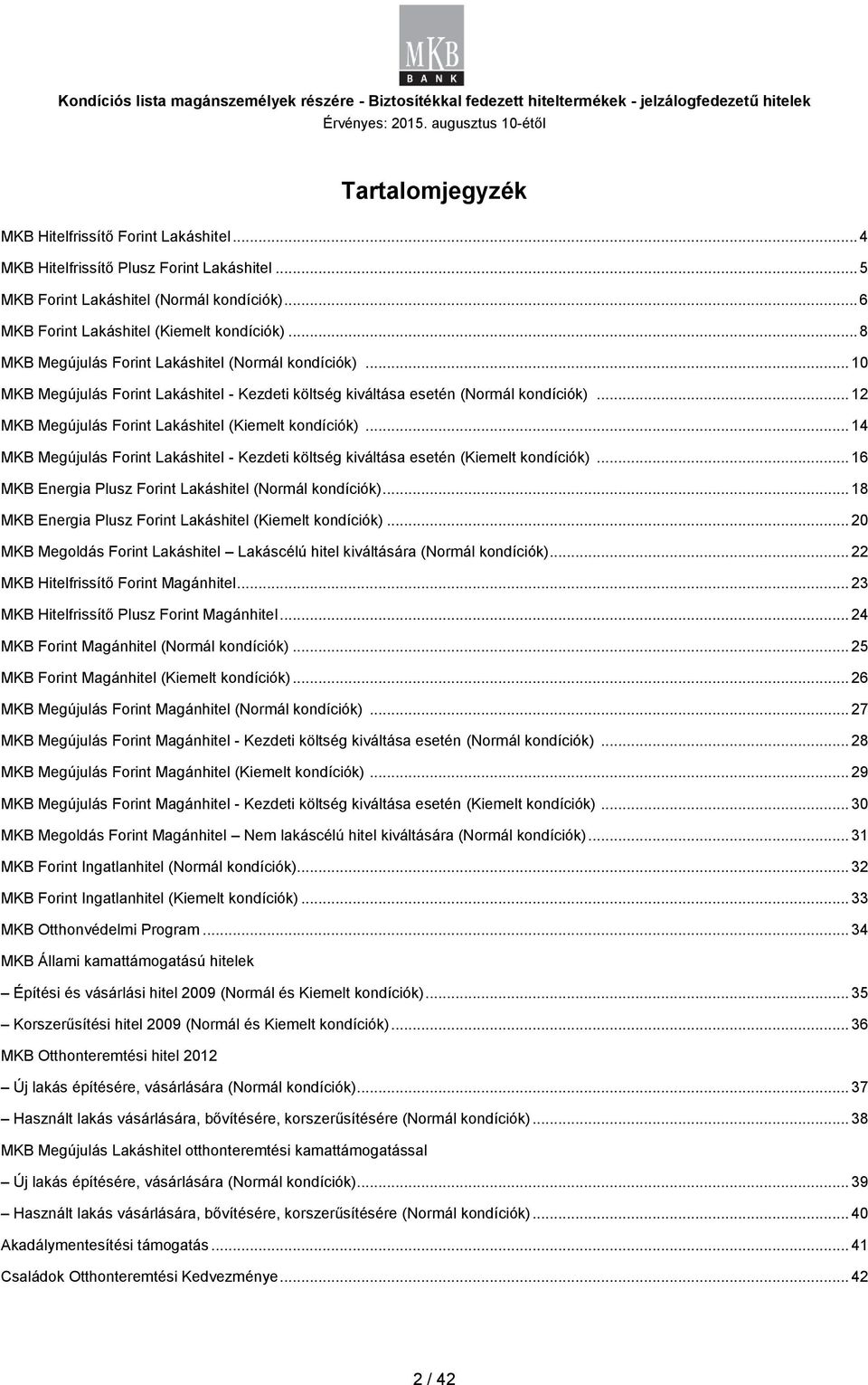 .. 12 MKB Megújulás Forint Lakáshitel (Kiemelt kondíciók)... 14 MKB Megújulás Forint Lakáshitel - Kezdeti költség kiváltása esetén (Kiemelt kondíciók).