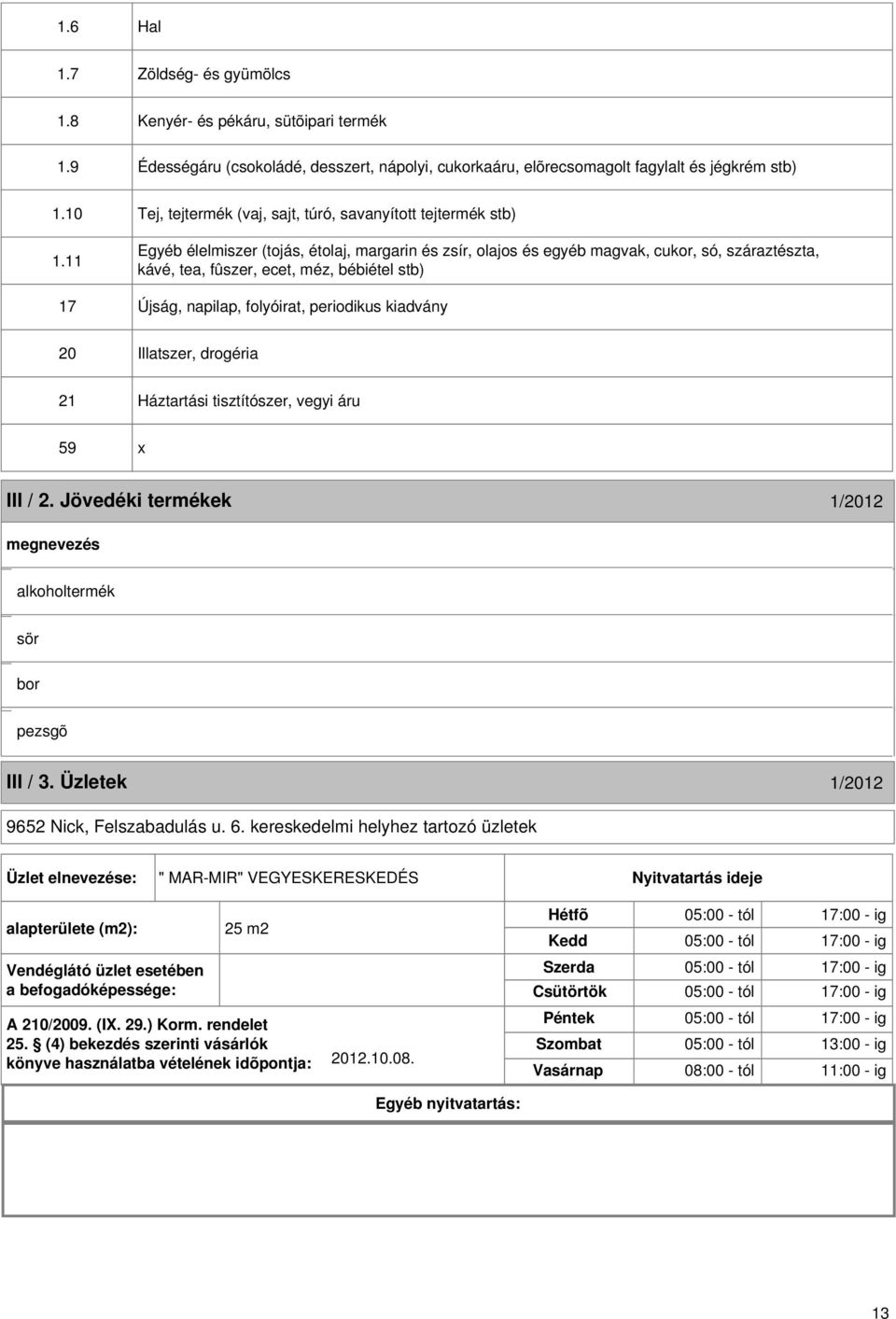 11 Egyéb élelmiszer (tojás, étolaj, margarin és zsír, olajos és egyéb magvak, cukor, só, száraztészta, kávé, tea, fûszer, ecet, méz, bébiétel stb) 17 Újság, napilap, folyóirat, periodikus kiadvány 20