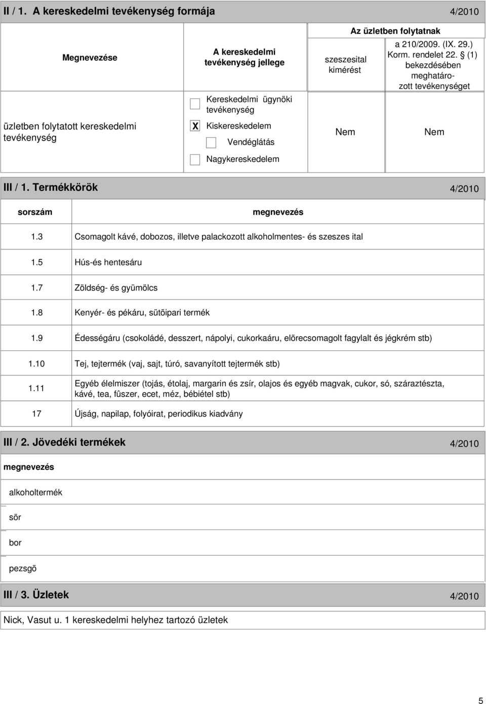 3 Csomagolt kávé, dobozos, illetve palackozott alkoholmentes- és szeszes ital 1.5 Hús-és hentesáru 1.7 Zöldség- és gyümölcs 1.8 Kenyér- és pékáru, sütõipari termék 1.