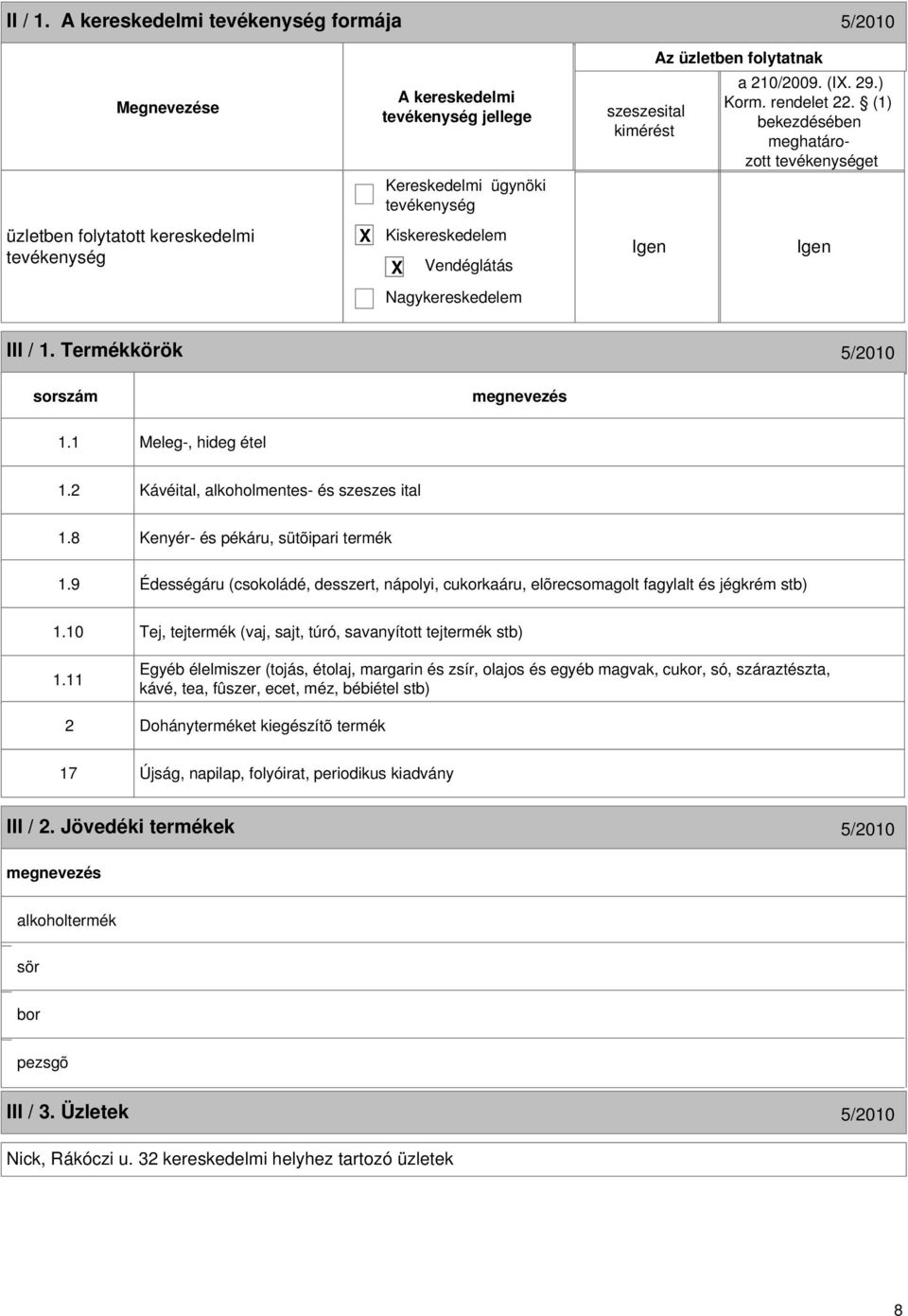 2 Kávéital, alkoholmentes- és szeszes ital 1.8 Kenyér- és pékáru, sütõipari termék 1.9 Édességáru (csokoládé, desszert, nápolyi, cukorkaáru, elõrecsomagolt fagylalt és jégkrém stb) 1.