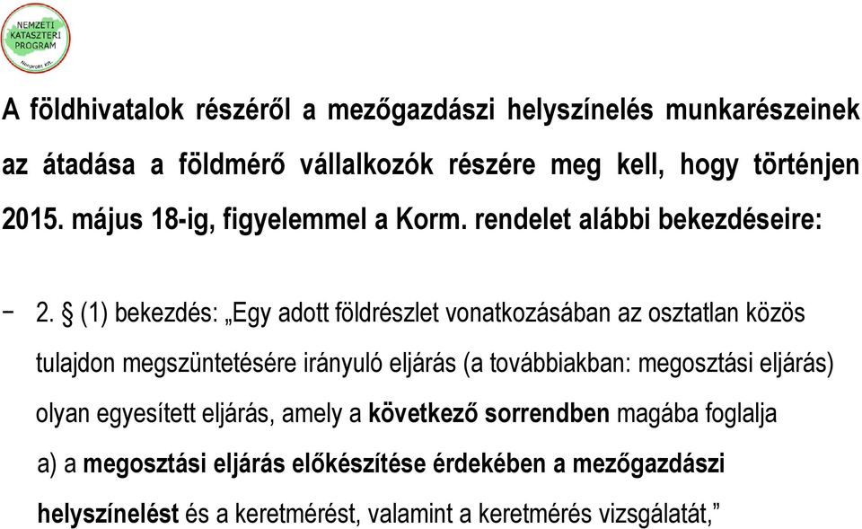 (1) bekezdés: Egy adott földrészlet vonatkozásában az osztatlan közös tulajdon megszüntetésére irányuló eljárás (a továbbiakban: