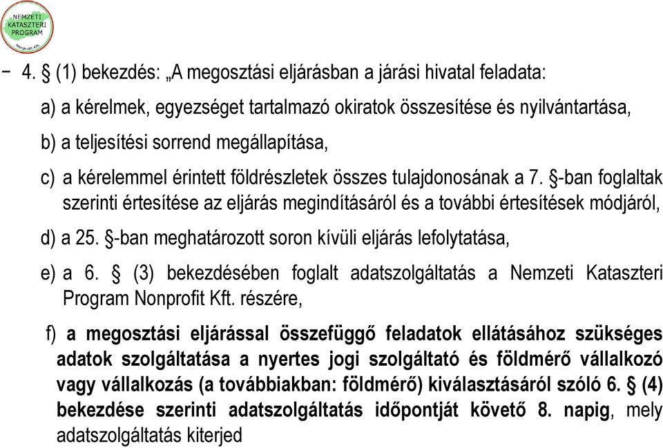 -ban meghatározott soron kívüli eljárás lefolytatása, e) a 6. (3) bekezdésében foglalt adatszolgáltatás a Nemzeti Kataszteri Program Nonprofit Kft.