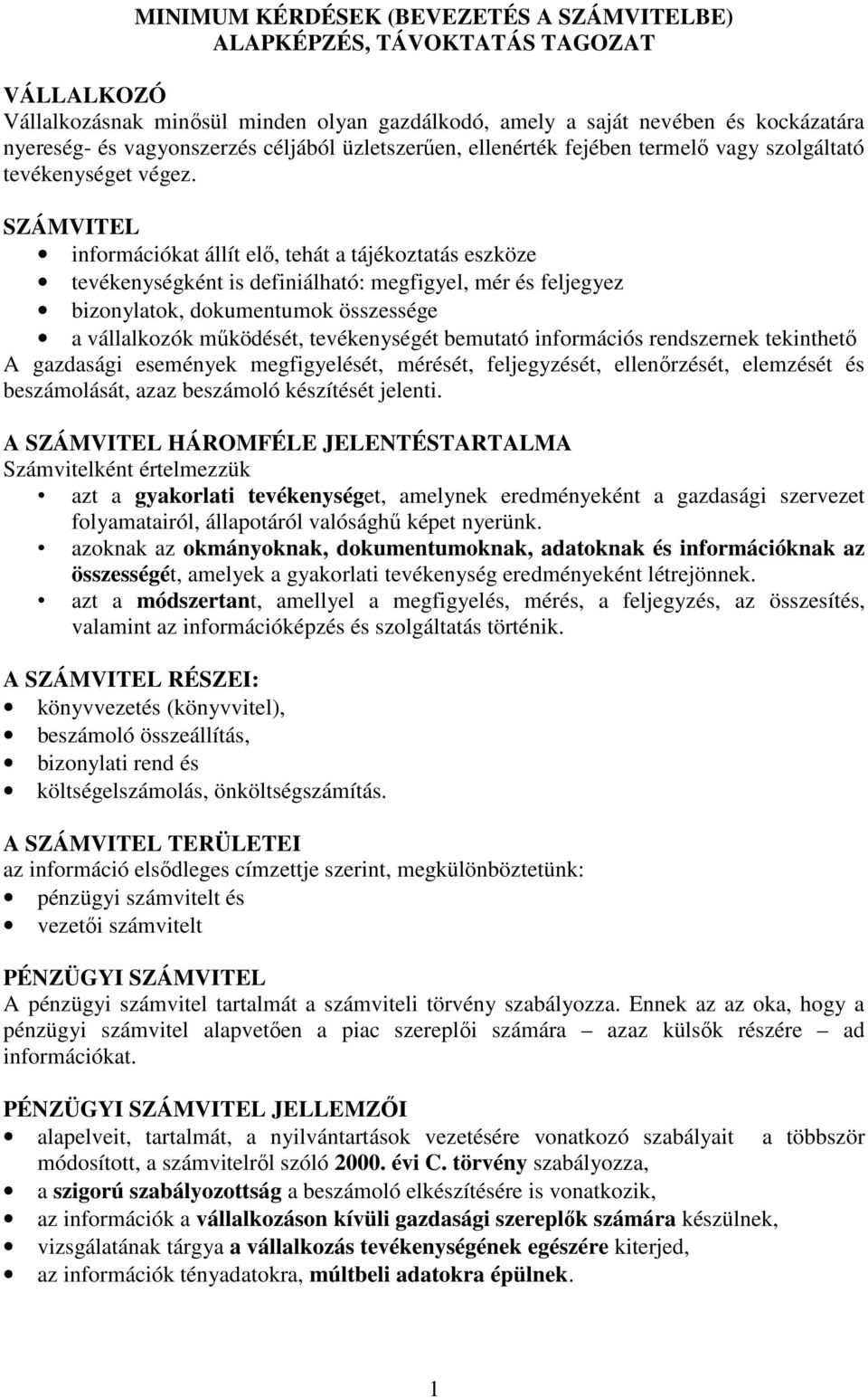 SZÁMVITEL információkat állít elő, tehát a tájékoztatás eszköze tevékenységként is definiálható: megfigyel, mér és feljegyez bizonylatok, dokumentumok összessége a vállalkozók működését,