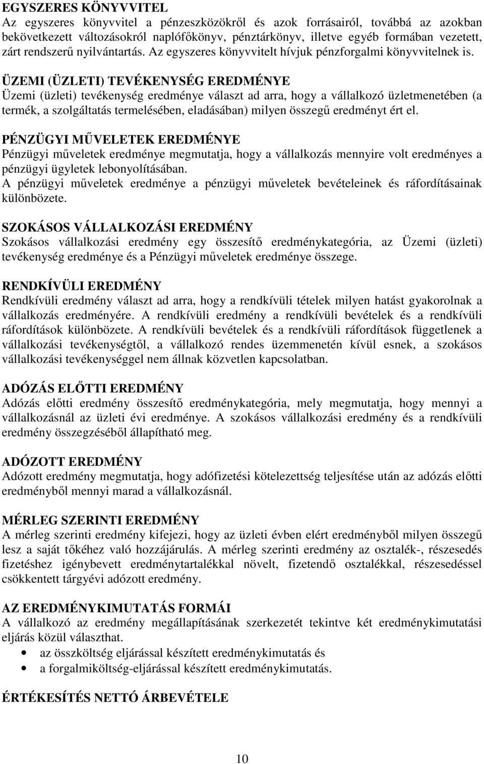 ÜZEMI (ÜZLETI) TEVÉKENYSÉG EREDMÉNYE Üzemi (üzleti) tevékenység eredménye választ ad arra, hogy a vállalkozó üzletmenetében (a termék, a szolgáltatás termelésében, eladásában) milyen összegű