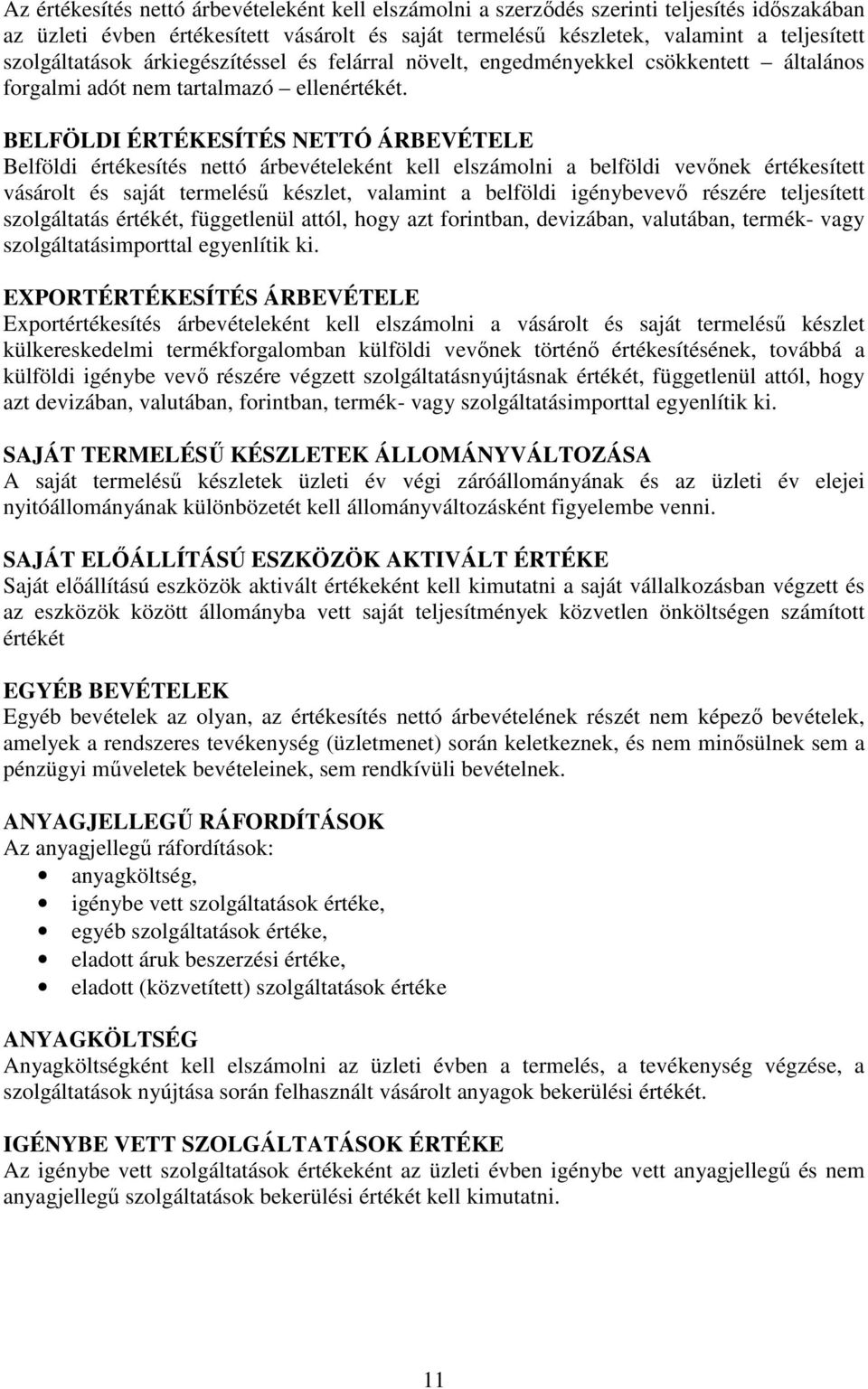 BELFÖLDI ÉRTÉKESÍTÉS NETTÓ ÁRBEVÉTELE Belföldi értékesítés nettó árbevételeként kell elszámolni a belföldi vevőnek értékesített vásárolt és saját termelésű készlet, valamint a belföldi igénybevevő