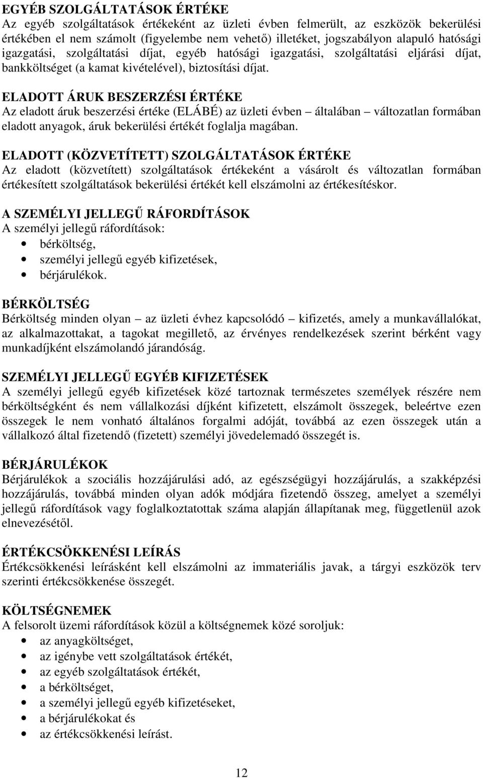 ELADOTT ÁRUK BESZERZÉSI ÉRTÉKE Az eladott áruk beszerzési értéke (ELÁBÉ) az üzleti évben általában változatlan formában eladott anyagok, áruk bekerülési értékét foglalja magában.