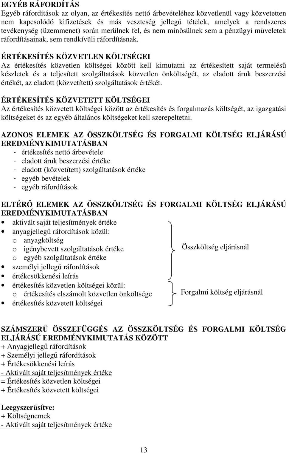 ÉRTÉKESÍTÉS KÖZVETLEN KÖLTSÉGEI Az értékesítés közvetlen költségei között kell kimutatni az értékesített saját termelésű készletek és a teljesített szolgáltatások közvetlen önköltségét, az eladott