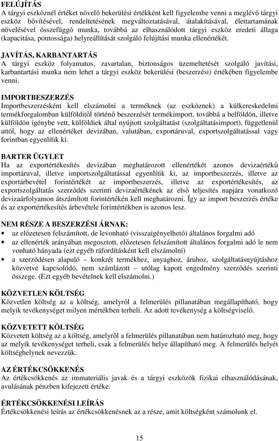 JAVÍTÁS, KARBANTARTÁS A tárgyi eszköz folyamatos, zavartalan, biztonságos üzemeltetését szolgáló javítási, karbantartási munka nem lehet a tárgyi eszköz bekerülési (beszerzési) értékében figyelembe