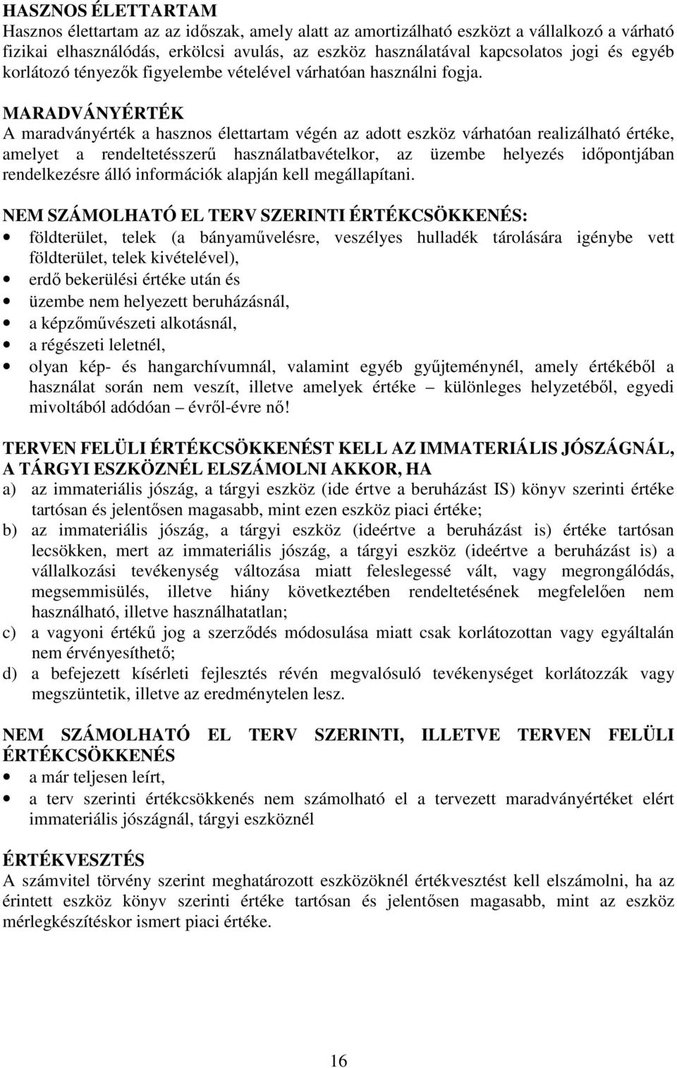 MARADVÁNYÉRTÉK A maradványérték a hasznos élettartam végén az adott eszköz várhatóan realizálható értéke, amelyet a rendeltetésszerű használatbavételkor, az üzembe helyezés időpontjában rendelkezésre