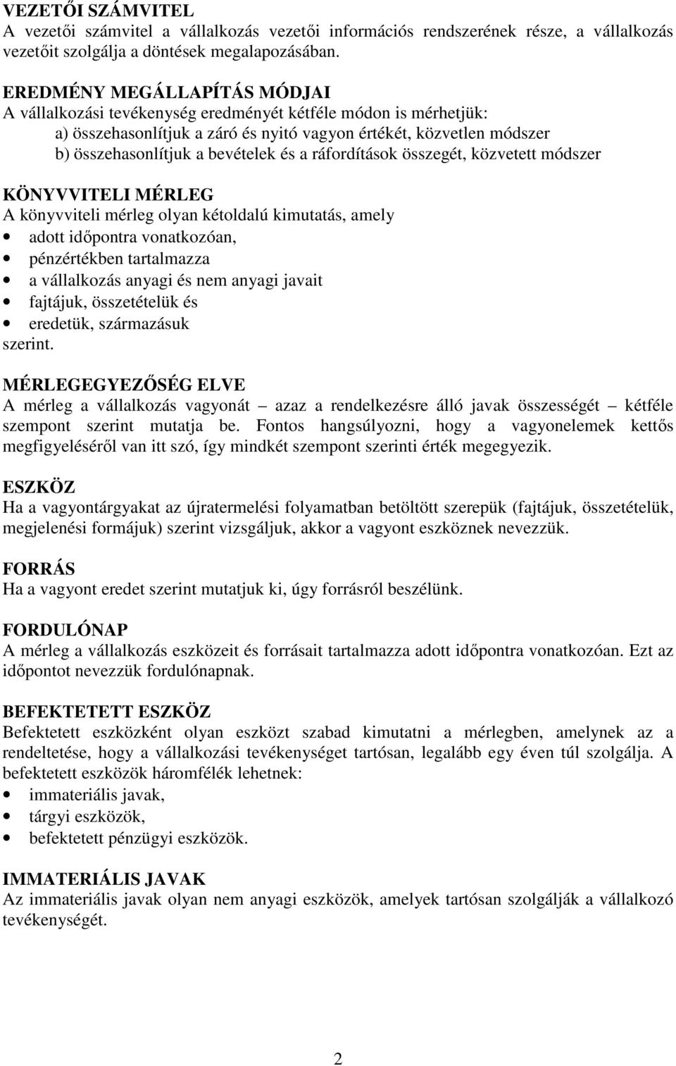 a ráfordítások összegét, közvetett módszer KÖNYVVITELI MÉRLEG A könyvviteli mérleg olyan kétoldalú kimutatás, amely adott időpontra vonatkozóan, pénzértékben tartalmazza a vállalkozás anyagi és nem