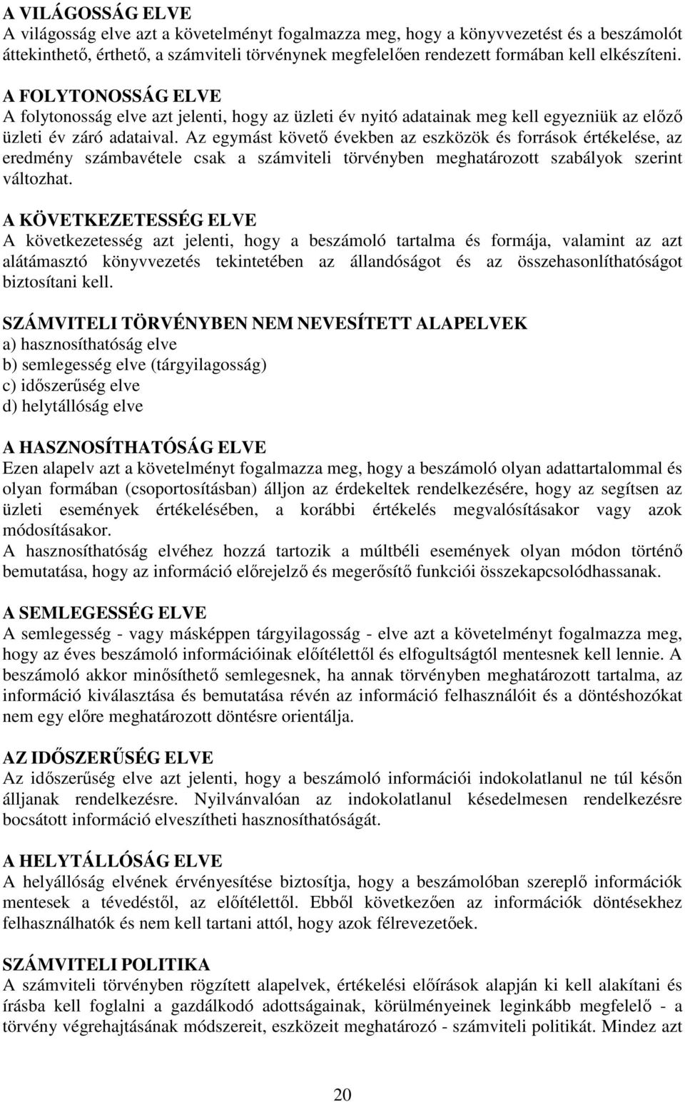 Az egymást követő években az eszközök és források értékelése, az eredmény számbavétele csak a számviteli törvényben meghatározott szabályok szerint változhat.