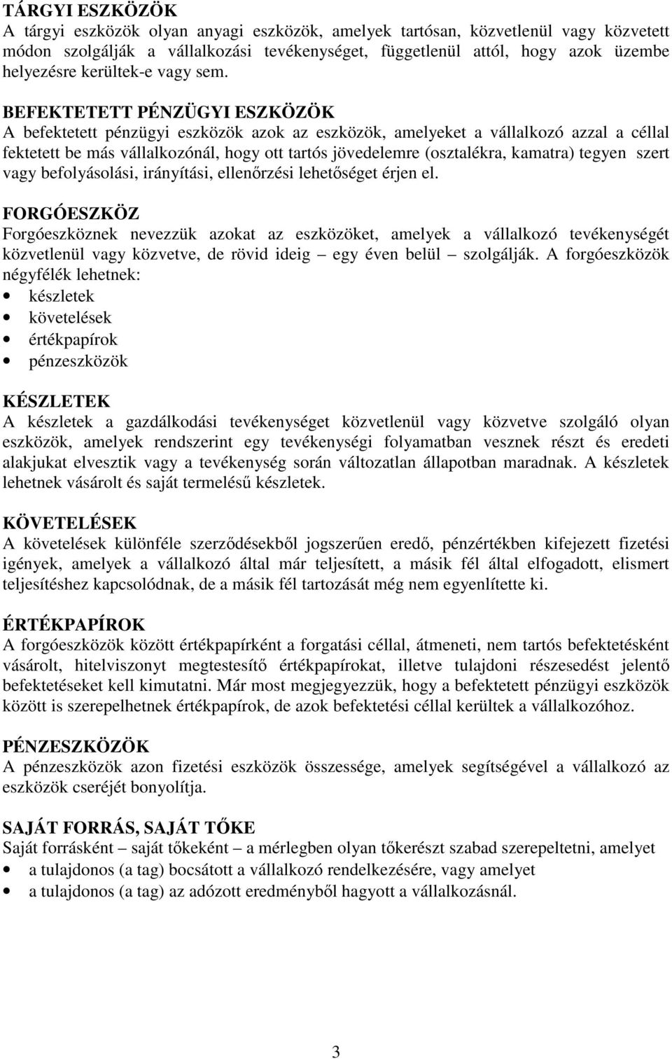 BEFEKTETETT PÉNZÜGYI ESZKÖZÖK A befektetett pénzügyi eszközök azok az eszközök, amelyeket a vállalkozó azzal a céllal fektetett be más vállalkozónál, hogy ott tartós jövedelemre (osztalékra, kamatra)