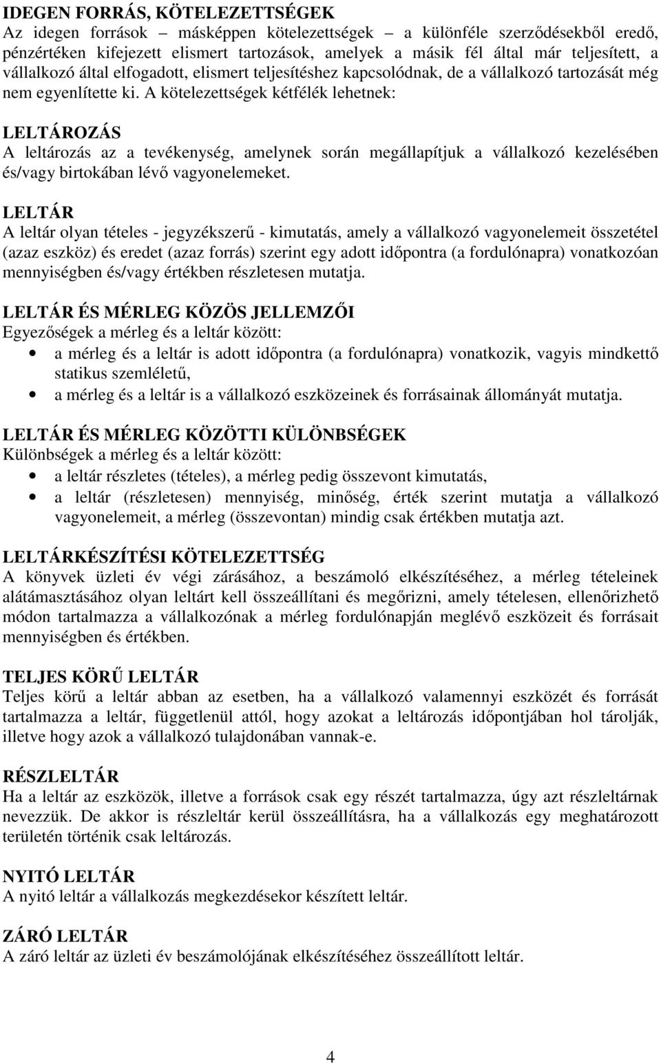 A kötelezettségek kétfélék lehetnek: LELTÁROZÁS A leltározás az a tevékenység, amelynek során megállapítjuk a vállalkozó kezelésében és/vagy birtokában lévő vagyonelemeket.