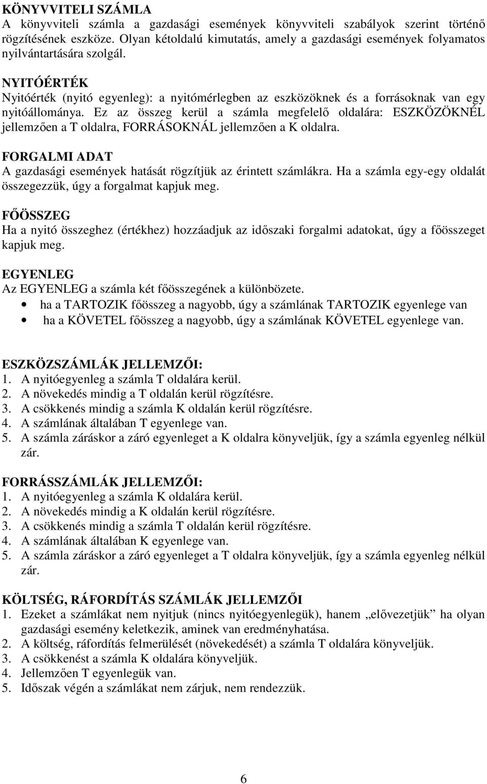 NYITÓÉRTÉK Nyitóérték (nyitó egyenleg): a nyitómérlegben az eszközöknek és a forrásoknak van egy nyitóállománya.