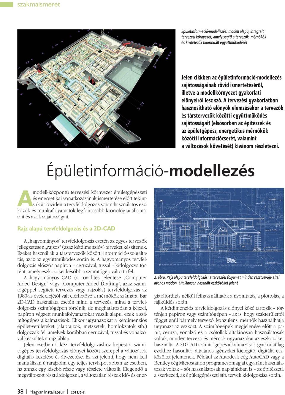 sajátosságait. Rajz alapú tervfeldolgozás és a 2D-CAD Jelen cikkben az épületinformáció-modellezés sajátosságainak rövid ismertetésérõl, illetve a modellkörnyezet gyakorlati elõnyeirõl lesz szó.