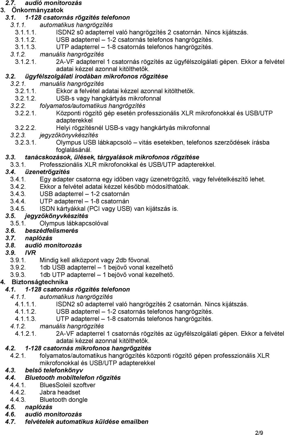 2.1. manuális hangrögzítés 3.2.1.1. Ekkor a felvétel adatai 3.2.1.2. USB-s vagy hangkártyás mikrofonnal 3.2.2. folyamatos/automatikus hangrögzítés 3.2.2.1. Központi rögzítő gép esetén professzionális XLR mikrofonokkal és USB/UTP adapterekkel 3.