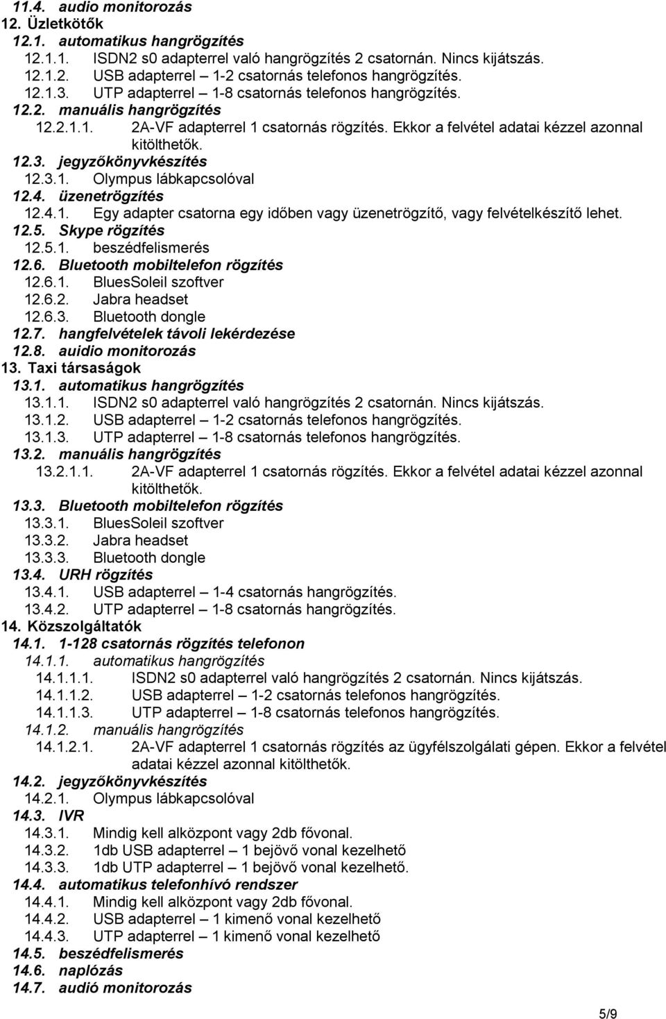 3.1. Olympus lábkapcsolóval 12.4. üzenetrögzítés 12.4.1. Egy adapter csatorna egy időben vagy üzenetrögzítő, vagy felvételkészítő lehet. 12.5. Skype rögzítés 12.5.1. beszédfelismerés 12.6.