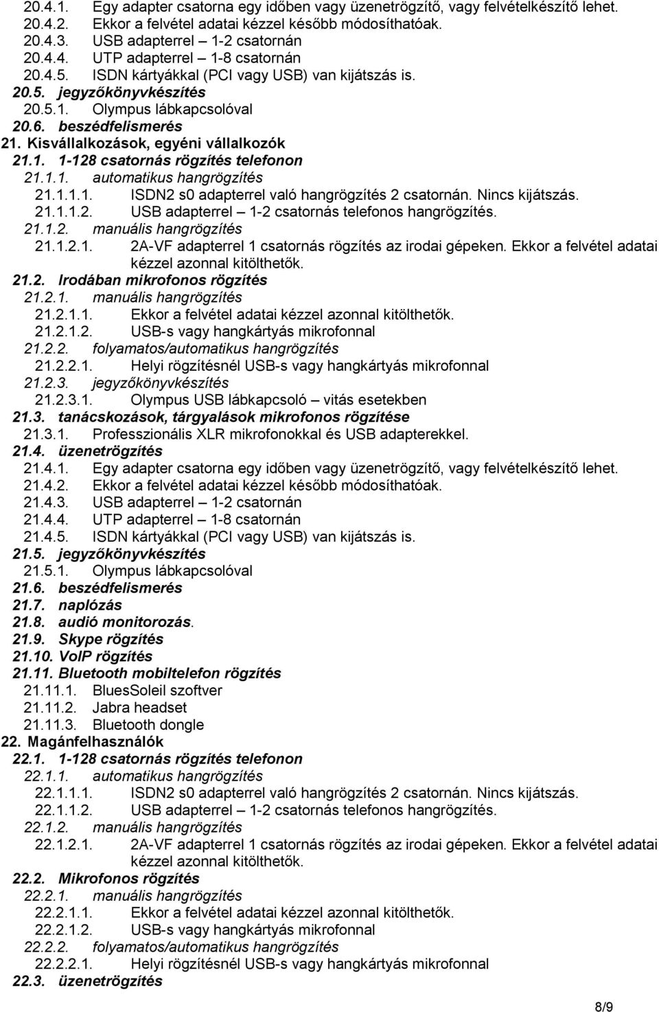 1.1. automatikus hangrögzítés 21.1.1.1. ISDN2 s0 adapterrel való hangrögzítés 2 csatornán. Nincs kijátszás. 21.1.1.2. USB adapterrel 1-2 csatornás telefonos hangrögzítés. 21.1.2. manuális hangrögzítés 21.