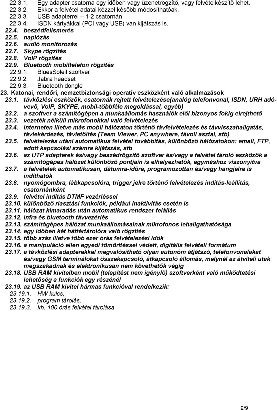 BluesSoleil szoftver 22.9.2. Jabra headset 22.9.3. Bluetooth dongle 23. Katonai, rendőri, nemzetbiztonsági operatív eszközként való alkalmazások 23.1.