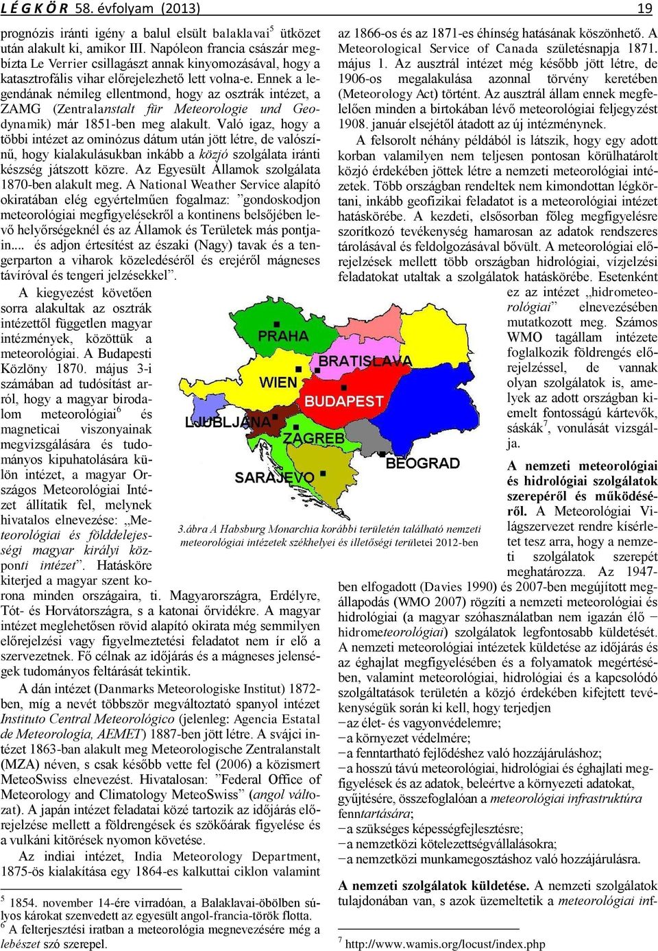 Ennek a legendának némileg ellentmond, hogy az osztrák intézet, a ZAMG (Zentralanstalt für Meteorologie und Geodynamik) már 1851-ben meg alakult.