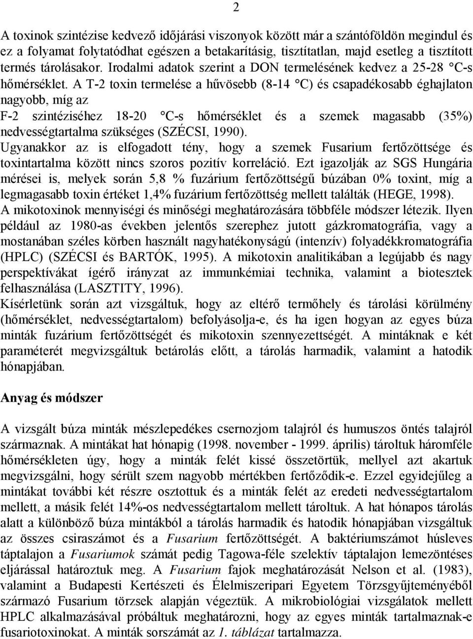 A T-2 toxin termelése a hűvösebb (8-14 C) és csapadékosabb éghajlaton nagyobb, míg az F-2 szintéziséhez 18-20 C-s hőmérséklet és a szemek magasabb (35%) nedvességtartalma szükséges (SZÉCSI, 1990).