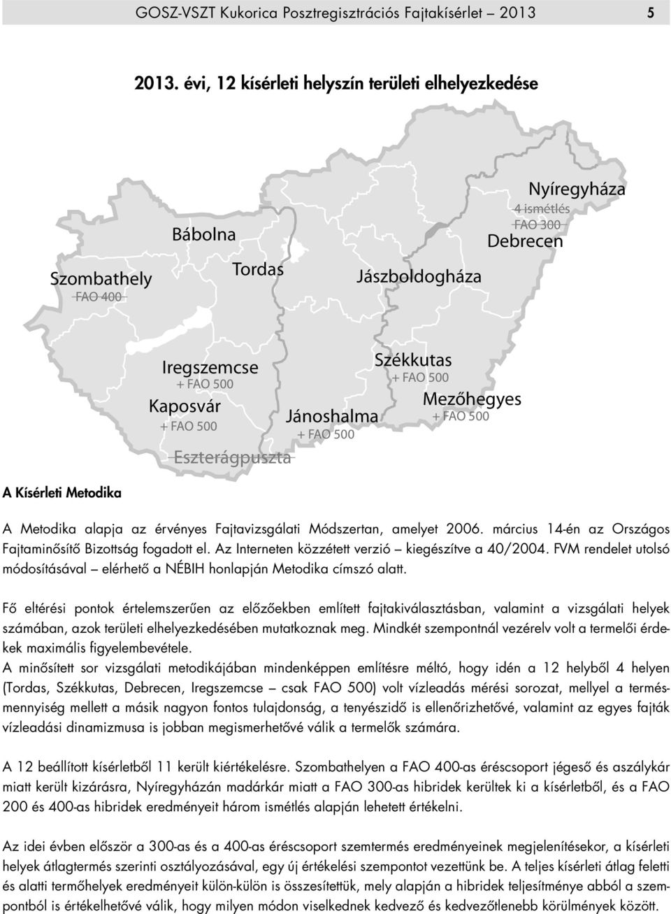 FAO 500 Székkutas + FAO 500 + FAO 500 A Kísérleti Metodika A Metodika alapja az érvényes Fajtavizsgálati Módszertan, amelyet 2006. március 14-én az Országos Fajtaminősítő Bizottság fogadott el.