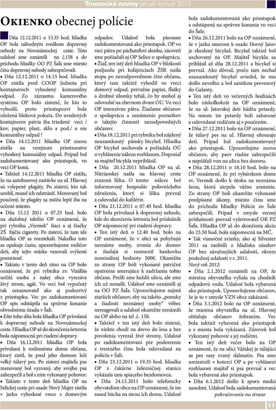 Zo záznamu kamerového systému OP bolo zistené, že kto to vyhodil, preto priestupcovi bola uložená bloková pokuta. Do uvedených kontajnerov patria iba triedené veci / kov, papier, plast, sklo a pod.