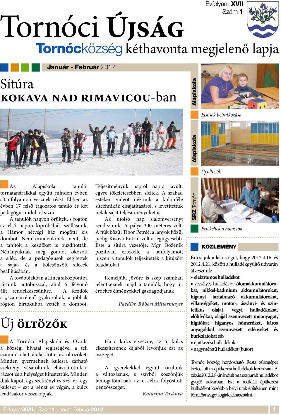 A tanulók nagyon örültek, s rögtön az első napon kipróbálták szállásunk, a Hámor hétvégi ház mögötti kis dombot. Nem mindenkinek ment, de a tanítók a kezdőket is buzdították.
