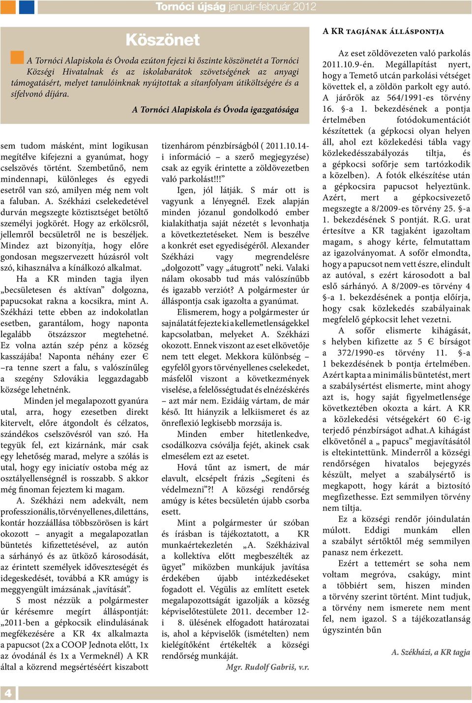 Szembetűnő, nem mindennapi, különleges és egyedi esetről van szó, amilyen még nem volt a faluban. A. Székházi cselekedetével durván megszegte köztisztséget betöltő személyi jogkörét.