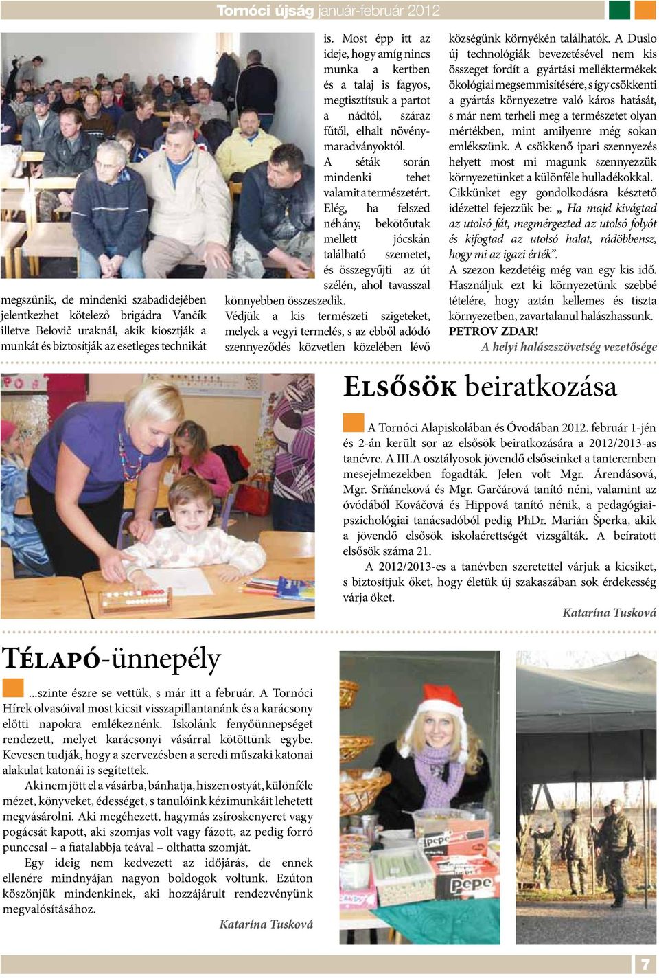 A séták során mindenki tehet valamit a természetért. Elég, ha felszed néhány, bekötőutak mellett jócskán található szemetet, és összegyűjti az út szélén, ahol tavasszal könnyebben összeszedik.