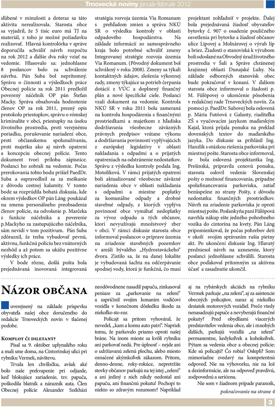 Správu o činnosti a výsledkoch práce Obecnej polície za rok 2011 predložil poverený náčelník OP pán Štefan Macky.