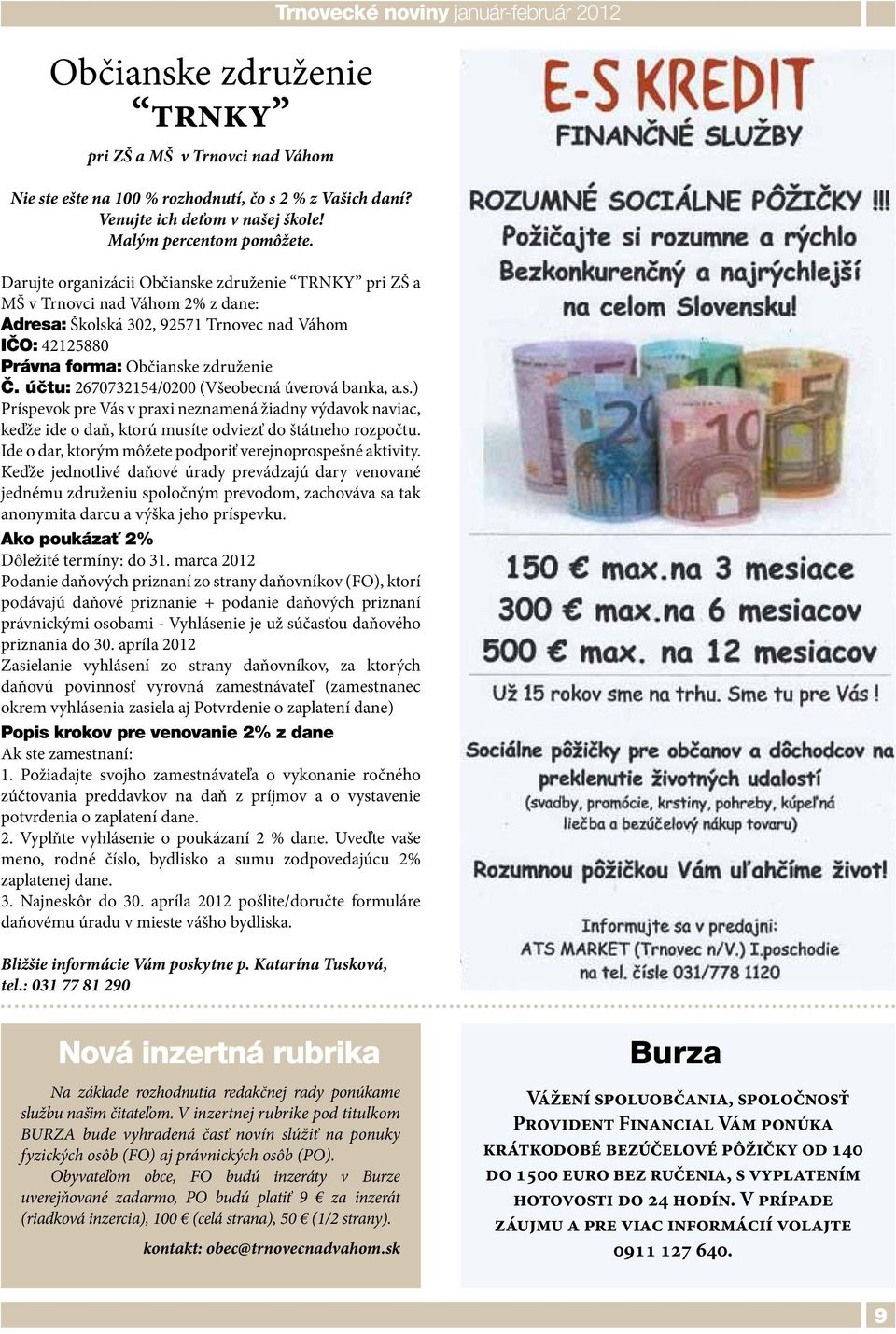 účtu: 2670732154/0200 (Všeobecná úverová banka, a.s.) Príspevok pre Vás v praxi neznamená žiadny výdavok naviac, keďže ide o daň, ktorú musíte odviezť do štátneho rozpočtu.