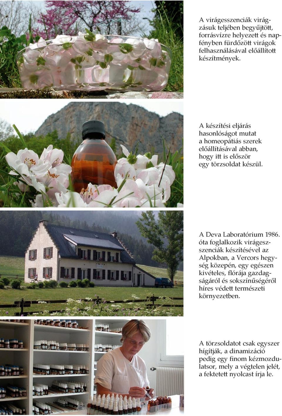 óta foglalkozik virágeszszenciák készítésével az Alpokban, a Vercors hegység közepén, egy egészen kivételes, flórája gazdagságáról és sokszínűségéről híres