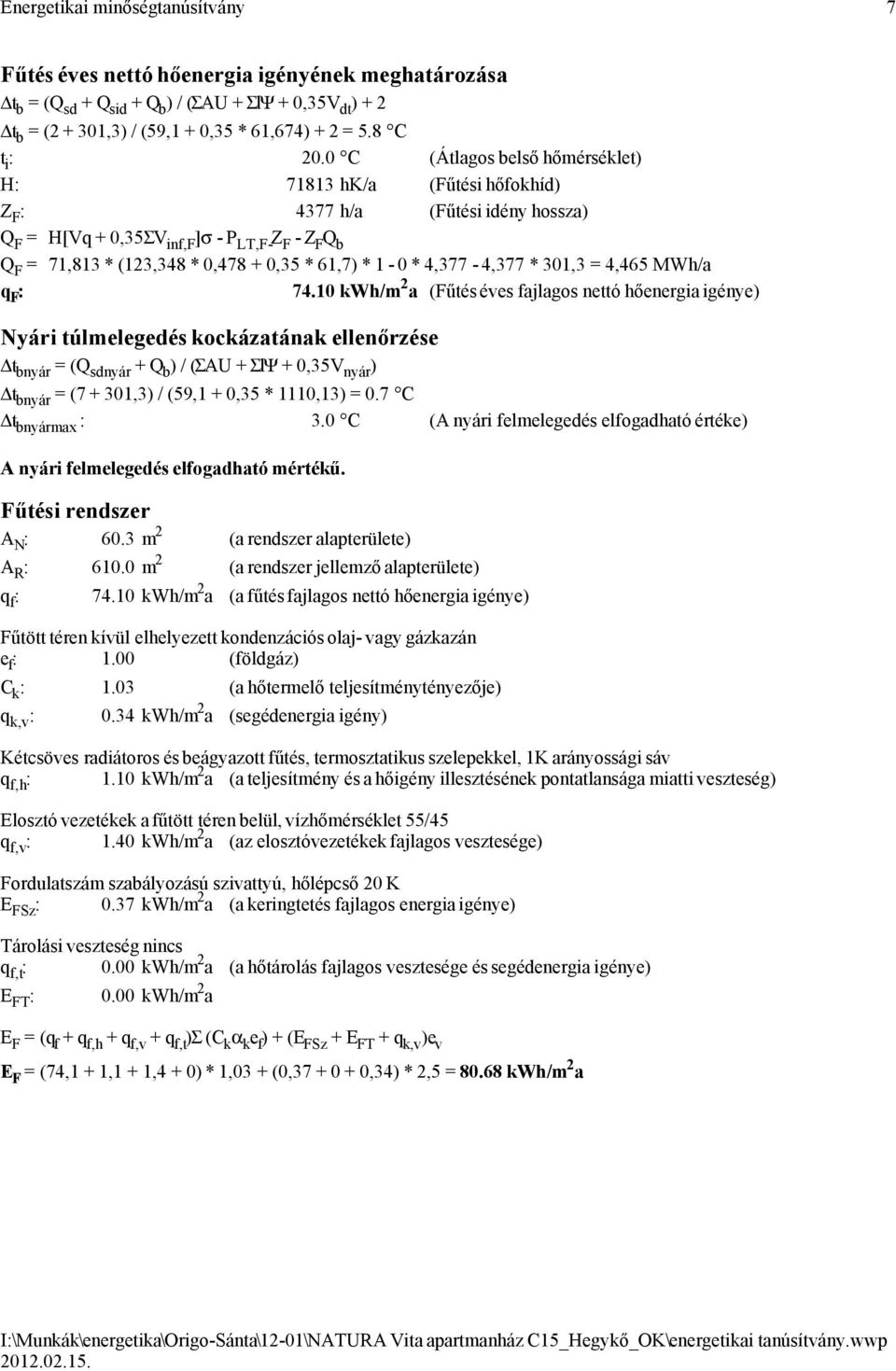 0 C (Átlagos belső hőmérséklet) H: 71813 hk/a (Fűtési hőfokhíd) Z F : 4377 h/a (Fűtési idény hossza) Q F = H[Vq + 0,35ΣV inf,f ]σ - P LT,F- Z F - Z F Q b Q F = 71,813 * (123,348 * 0,478 + 0,35 *