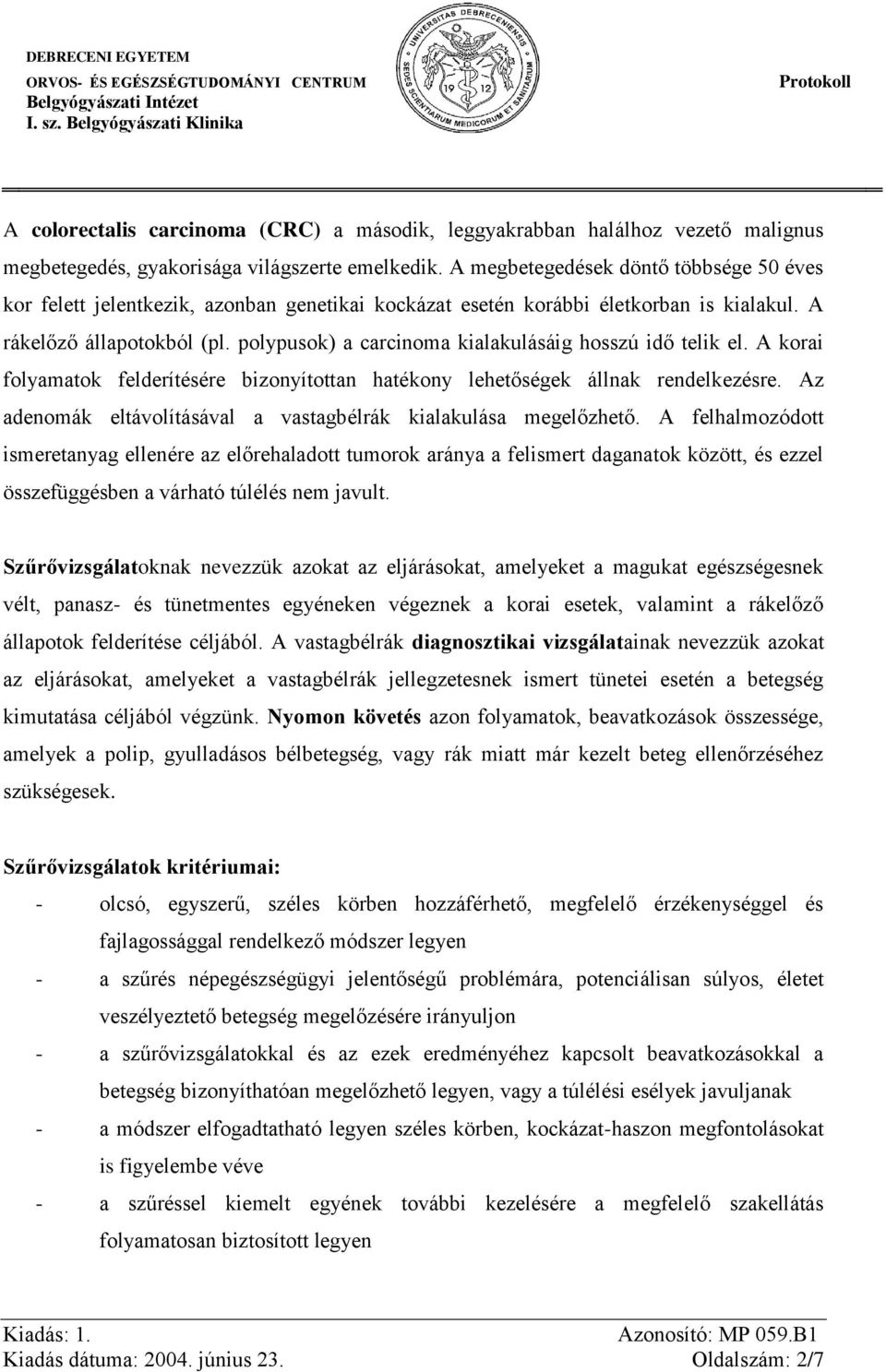 polypusok) a carcinoma kialakulásáig hosszú idő telik el. A korai folyamatok felderítésére bizonyítottan hatékony lehetőségek állnak rendelkezésre.