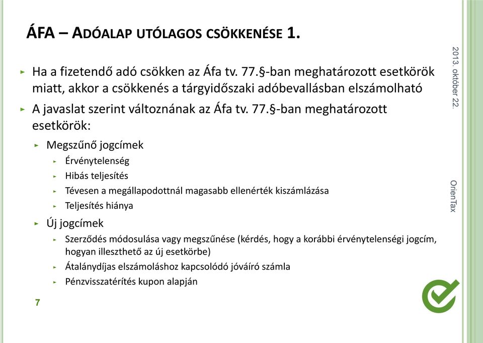 -ban meghatározott esetkörök: Megszűnő jogcímek Érvénytelenség Hibás teljesítés Tévesen a megállapodottnál magasabb ellenérték kiszámlázása