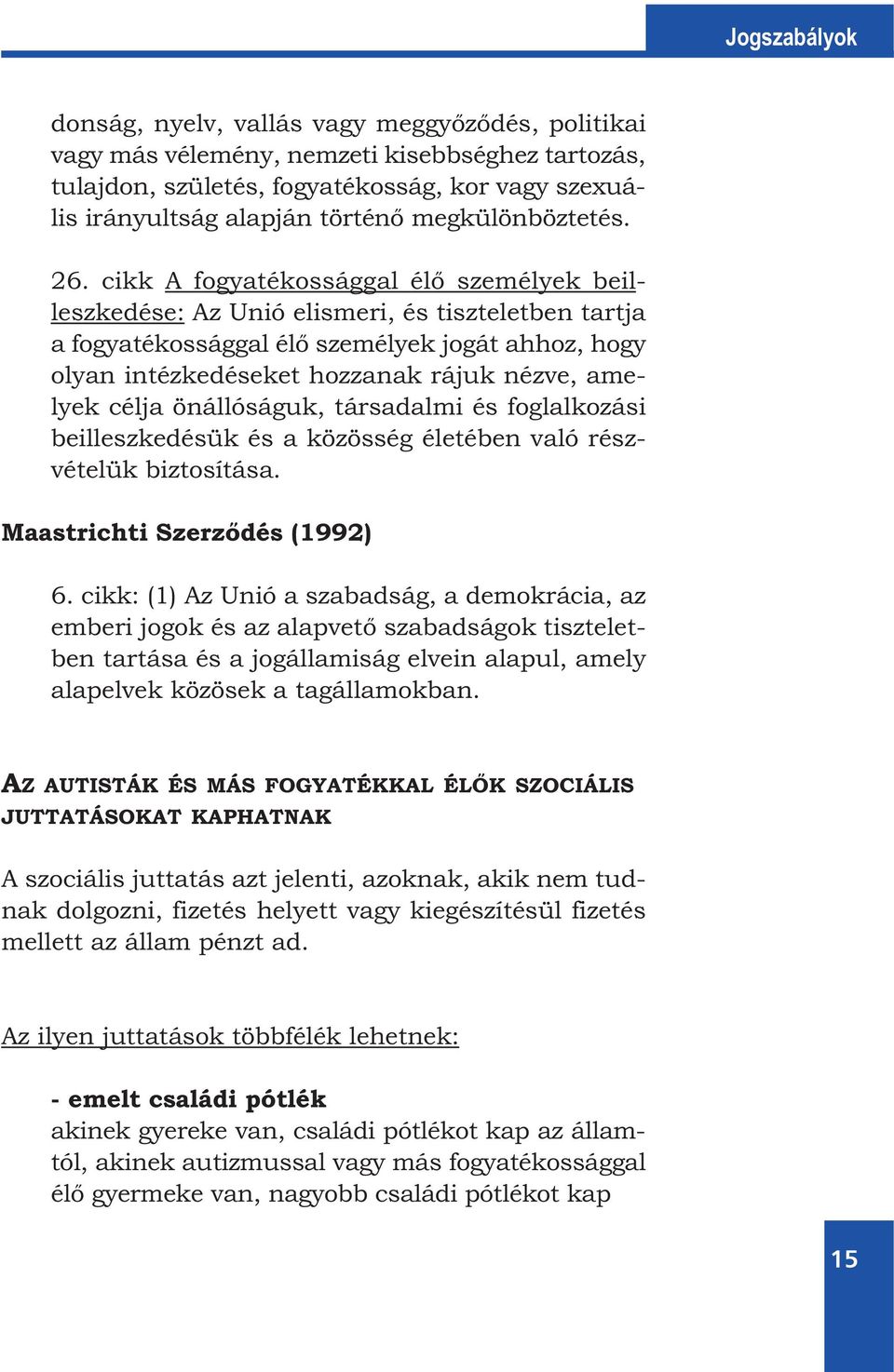 cikk A fogyatékossággal élő személyek beilleszkedése: Az Unió elismeri, és tiszteletben tartja a fogyatékossággal élő személyek jogát ahhoz, hogy olyan intézkedéseket hozzanak rájuk nézve, amelyek