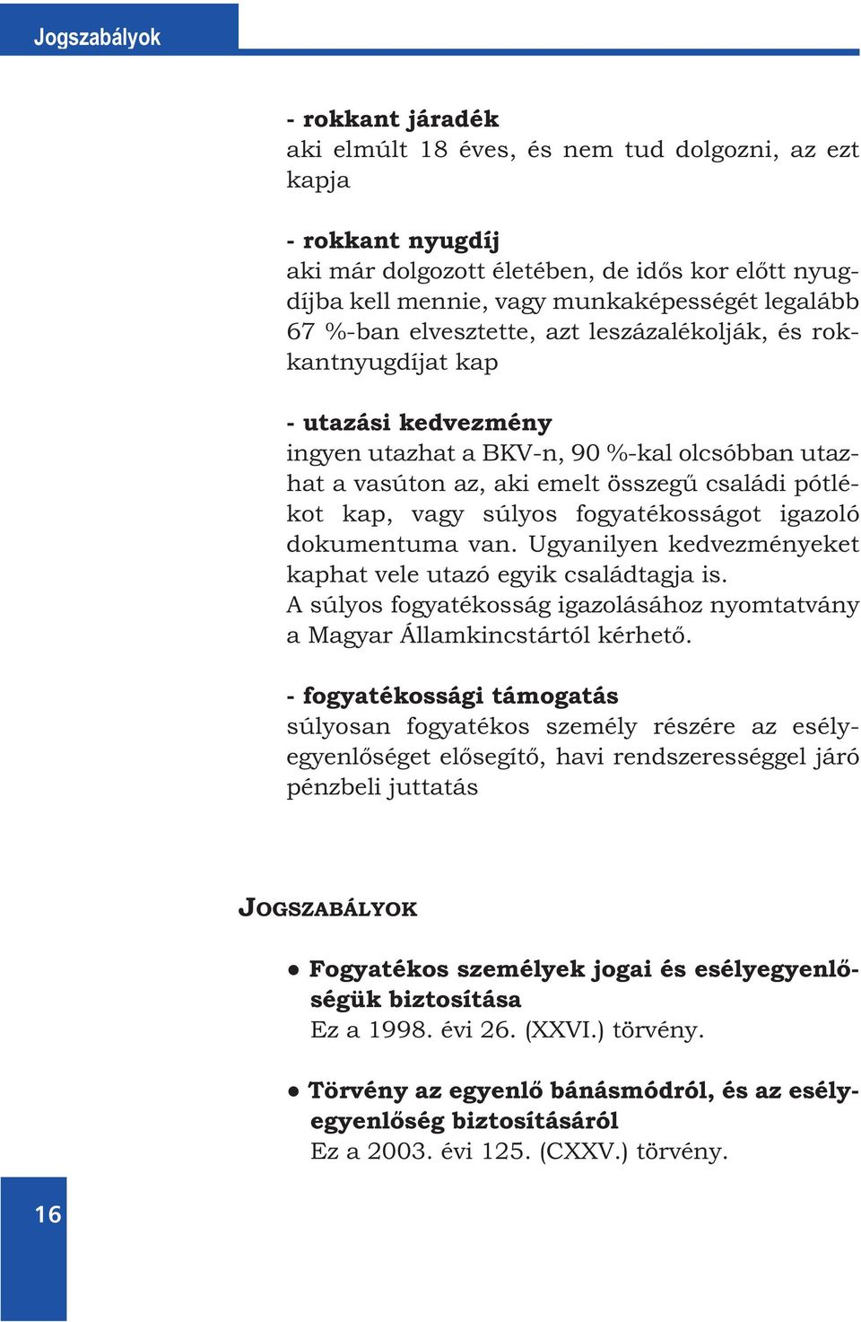 kap, vagy súlyos fogyatékosságot igazoló dokumentuma van. Ugyanilyen kedvezményeket kaphat vele utazó egyik családtagja is.