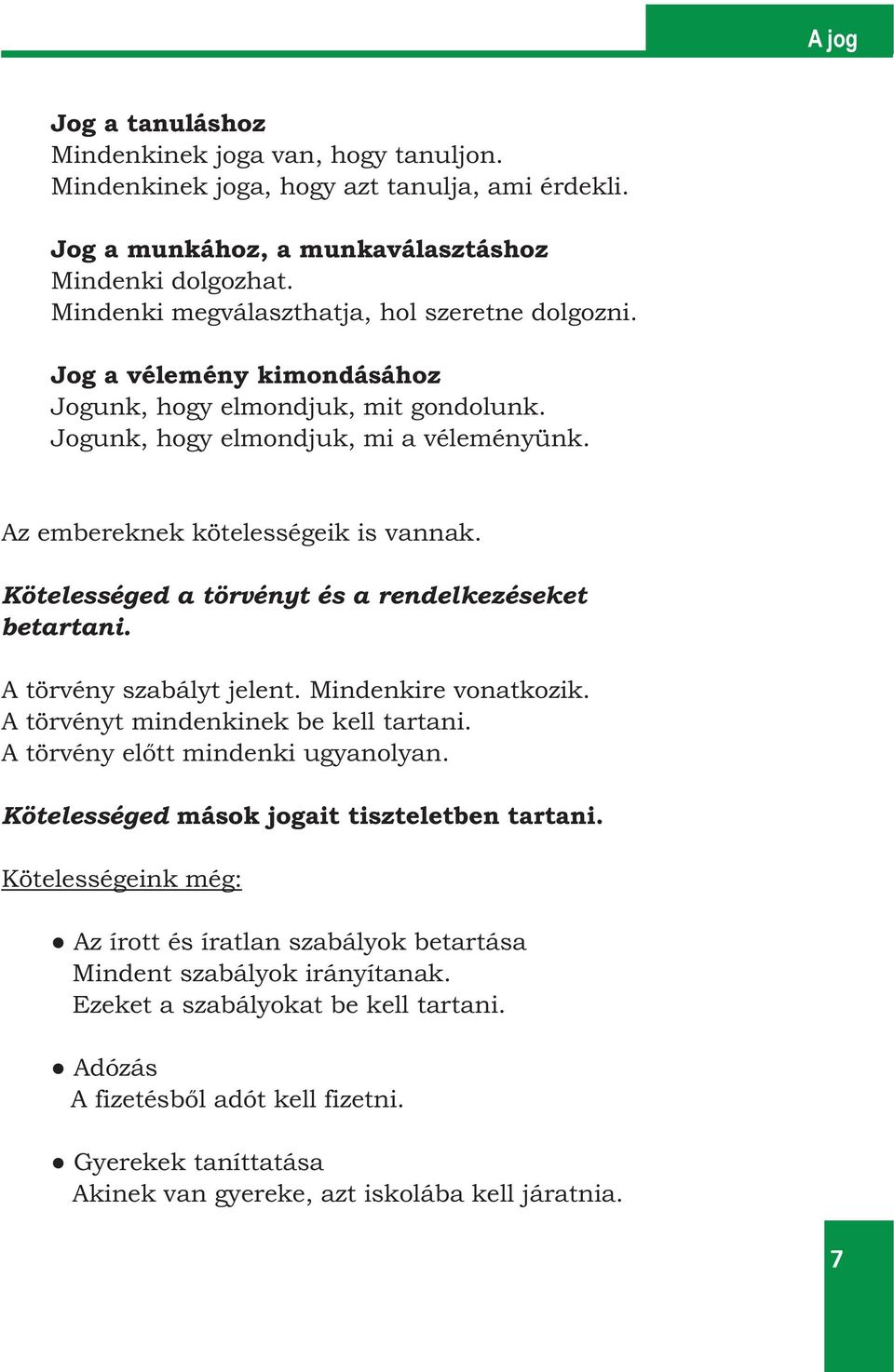 Kötelességed a törvényt és a rendelkezéseket betartani. A törvény szabályt jelent. Mindenkire vonatkozik. A törvényt mindenkinek be kell tartani. A törvény előtt mindenki ugyanolyan.