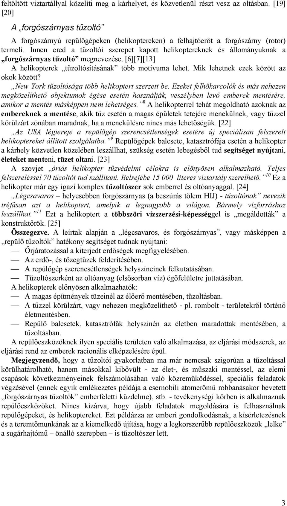 Innen ered a tűzoltói szerepet kapott helikoptereknek és állományuknak a forgószárnyas tűzoltó megnevezése. [6][7][13] A helikopterek tűzoltósításának több motívuma lehet.
