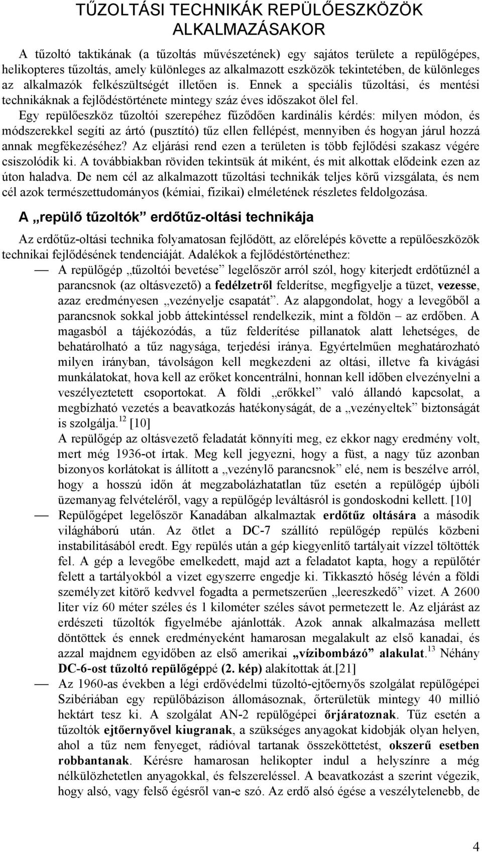 Egy repülőeszköz tűzoltói szerepéhez fűződően kardinális kérdés: milyen módon, és módszerekkel segíti az ártó (pusztító) tűz ellen fellépést, mennyiben és hogyan járul hozzá annak megfékezéséhez?