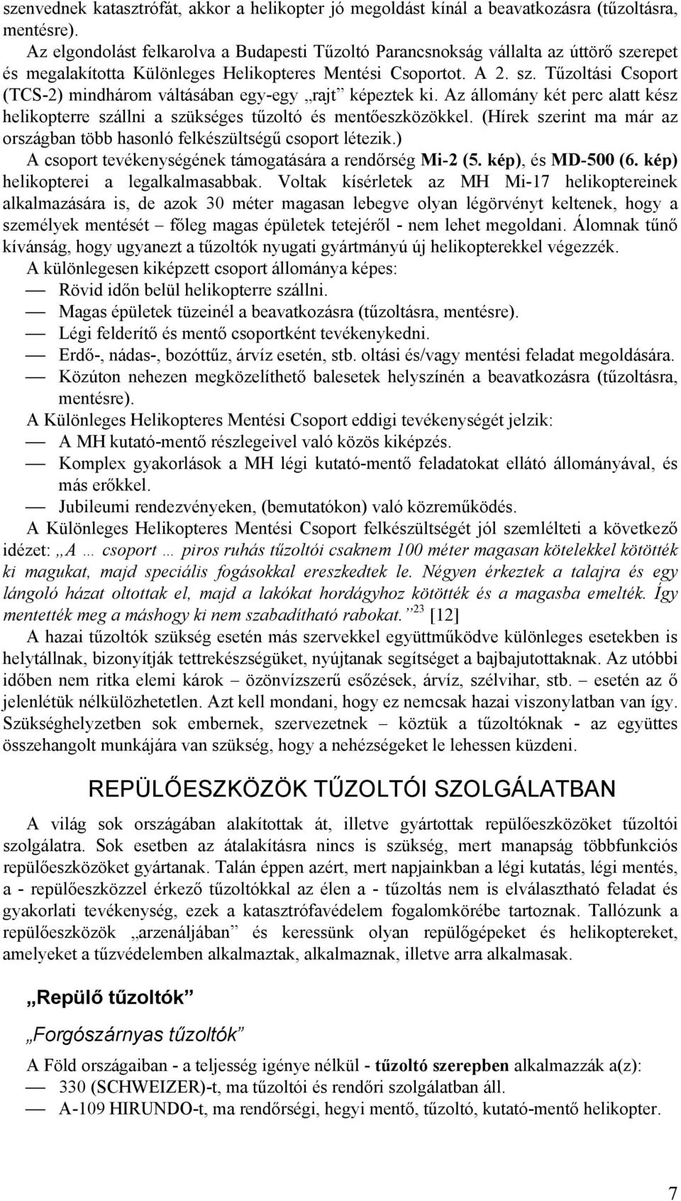 Az állomány két perc alatt kész helikopterre szállni a szükséges tűzoltó és mentőeszközökkel. (Hírek szerint ma már az országban több hasonló felkészültségű csoport létezik.